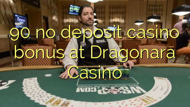 90 no deposit casino bonus at Dragonara Casino