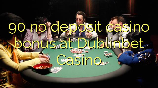 90 no deposit casino bonus at Dublinbet Casino