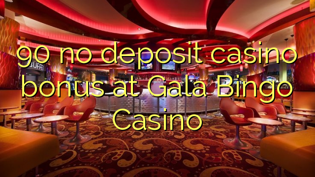 90 no deposit casino bonus at Gala Bingo Casino