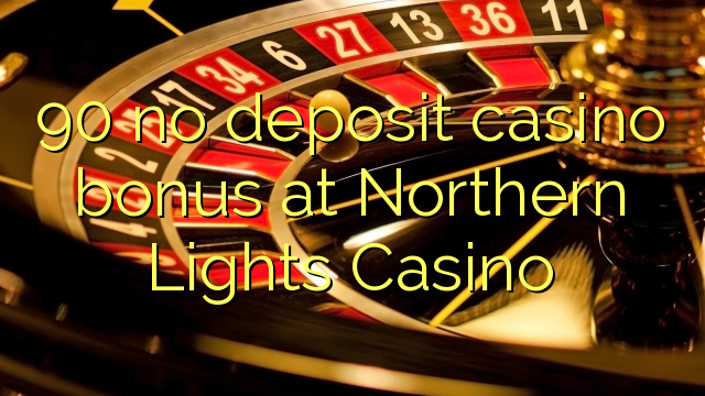 I-90 ayikho ibhonasi ye-casino ediphithi e-Northern Lights Casino