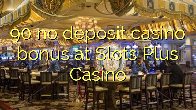 โบนัส 90 ไม่มีเงินฝากคาสิโนที่ Slots Plus Casino
