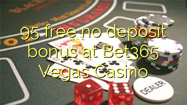 95 libre nga walay deposit nga bonus sa Bet365 Vegas Casino