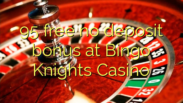 95 wewete kahore bonus tāpui i Bingo Knights Casino
