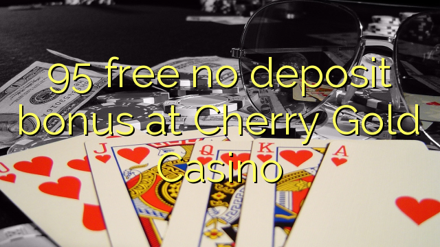 95 gratis sin depósito de bonificación en Cherry Gold Casino