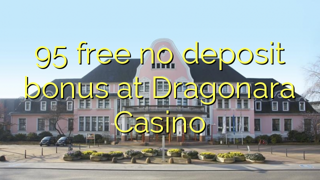 95 free no deposit bonus at Dragonara Casino