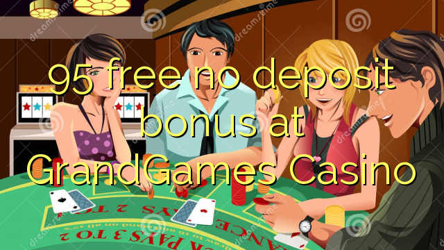 95 free no deposit bonus at GrandGames Casino