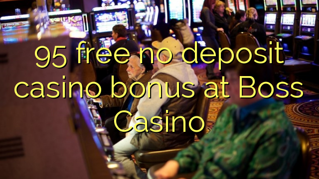 95 free no deposit casino bonus at Boss Casino