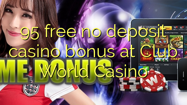 95 gratis geen deposito bonus by Club World Casino