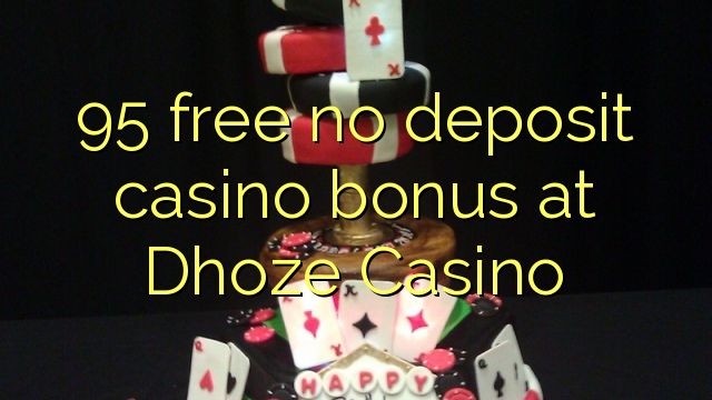 95 free no deposit casino bonus at Dhoze Casino