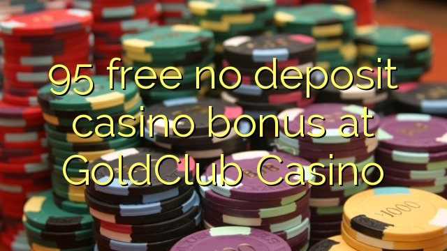 95 libirari ùn Bonus accontu Casinò à GoldClub Casino