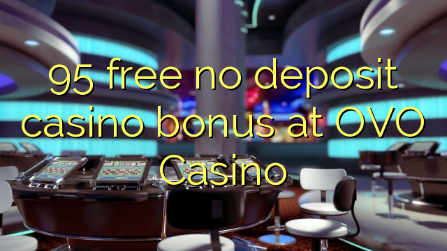 95 free no deposit casino bonus at OVO Casino