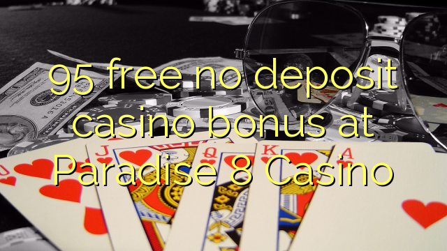 95 free no deposit casino bonus at Paradise 8 Casino