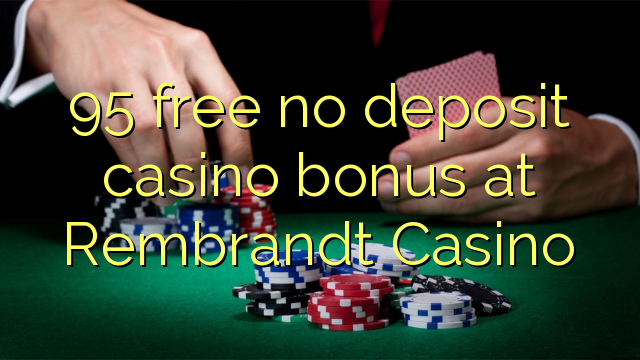 95 free no deposit casino bonus at Rembrandt Casino