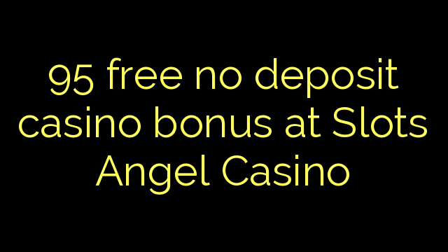 95 free no deposit casino bonus at Slots Angel Casino