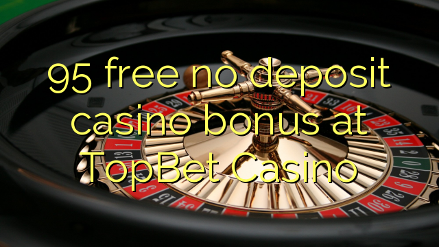 95 free no deposit casino bonus at TopBet Casino