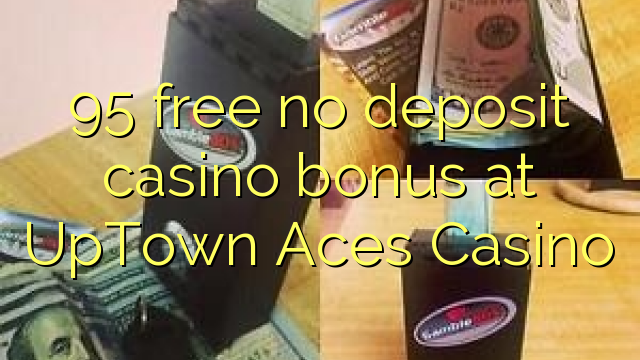 95 free no deposit casino bonus at UpTown Aces Casino