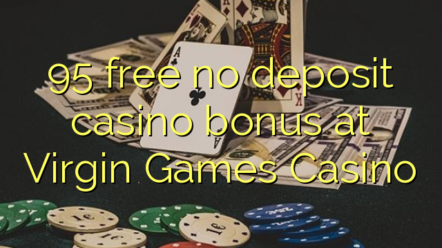 95 free no deposit casino bonus at Virgin Games Casino