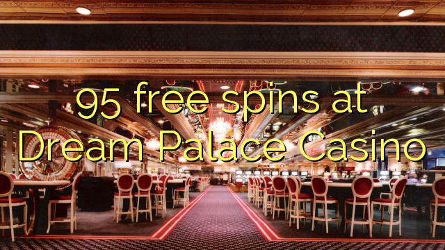 95 gira gratuïtament al Dream Palace Casino
