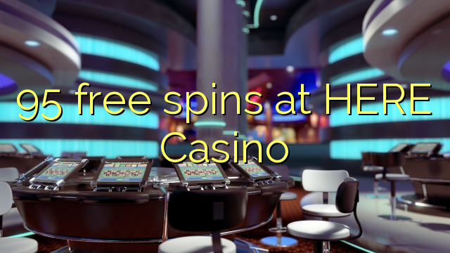 95 free spins at HERE Casino