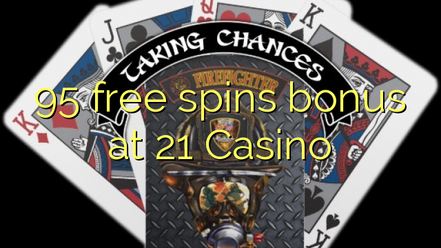 95 free spins bonus at 21 Casino