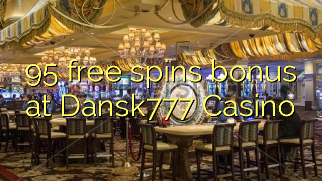 95 free spins bonus at Dansk777 Casino