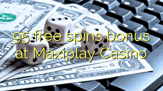 Το 95 δωρεάν μπόνους περιστροφών στο Καζίνο Maxiplay