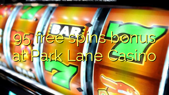 95 უფასო ტრიალებს ბონუს Park Lane Casino