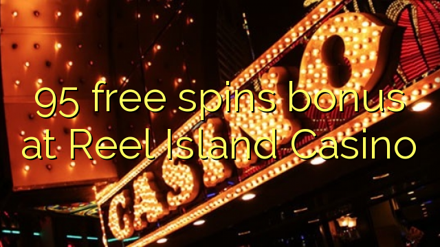 95 bébas spins bonus di Reel Island Kasino