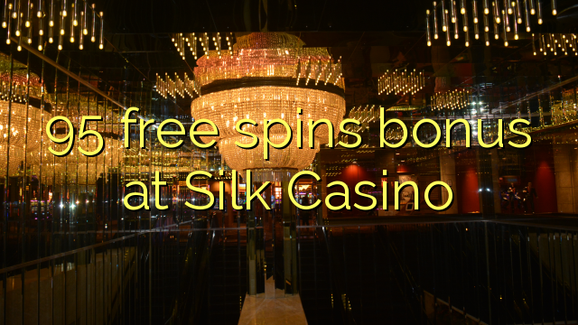 95 free spins bonus at Silk Casino