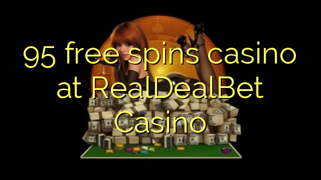 95 free spins casino at RealDealBet Casino