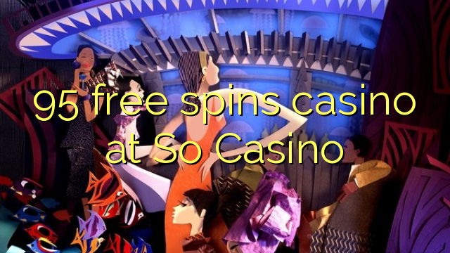 95 free spins casino at So  Casino