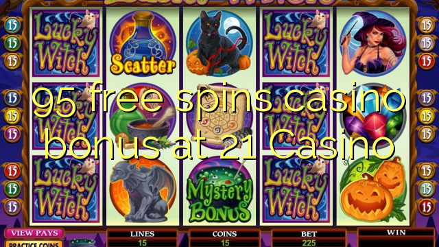 95 bezmaksas griezienus kazino bonusu 21 Casino