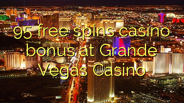 95 miễn phí tiền thưởng casino tại Grande Vegas Casino