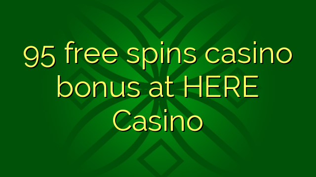 95 free spins casino bonus at HERE Casino