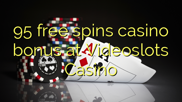 95 free spins casino bonus at Videoslots Casino