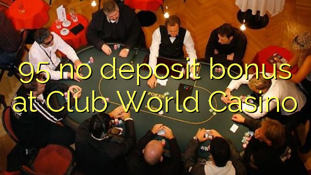 95 no deposit bonus at Club World Casino