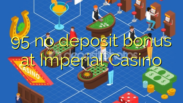 95 no deposit bonus at Imperial Casino