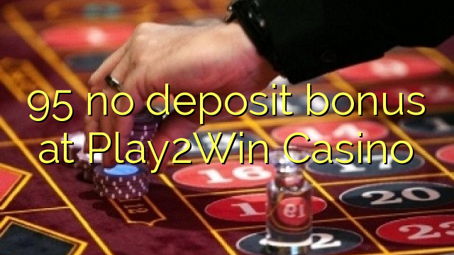 95 no deposit bonus at Play2Win Casino