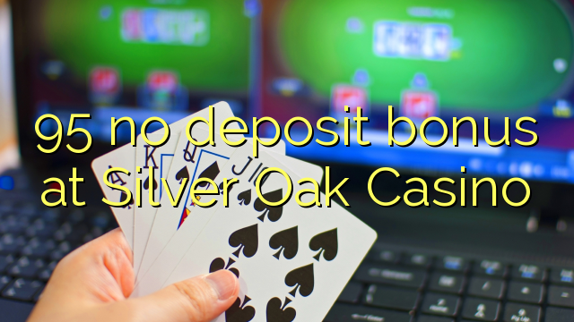 95 no deposit bonus at Silver Oak Casino