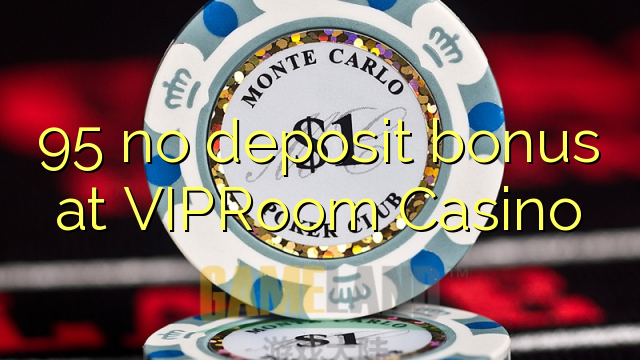 95 ha ho bonus ea deposit ho VIPRoom Casino
