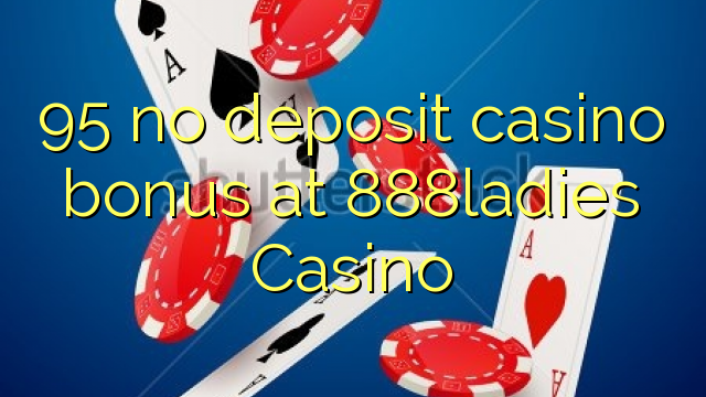 95 tidak menyimpan bonus kasino di 888ladies Casino