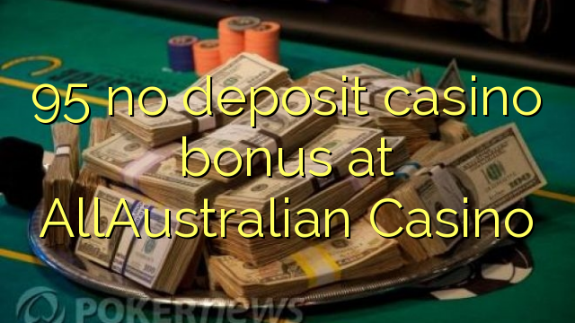 95 euweuh deposit kasino bonus di AllAustralian Kasino