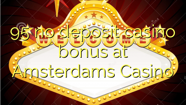 95 no deposit casino bonus at Amsterdams Casino