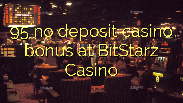 95 palibe gawo kasino bonasi pa BitStarz Casino