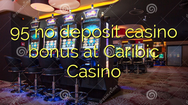 95 akukho yekhasino bonus idipozithi kwi Caribic Casino