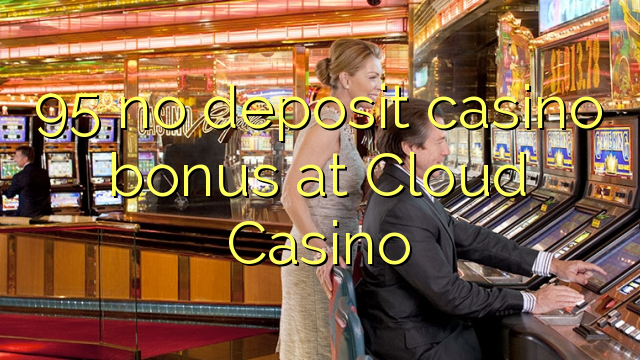 Ang 95 walay deposit casino bonus sa Cloud Casino