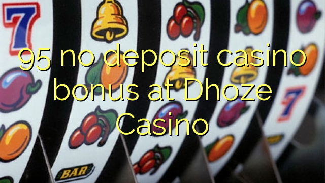 95 no deposit casino bonus at Dhoze Casino