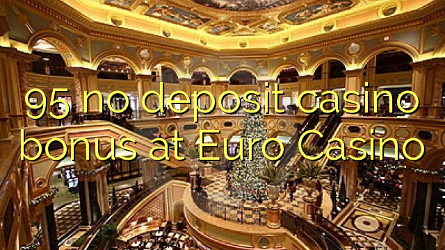 95 no deposit casino bonus at Euro Casino