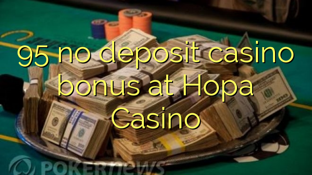 95 no deposit casino bonus at Hopa Casino