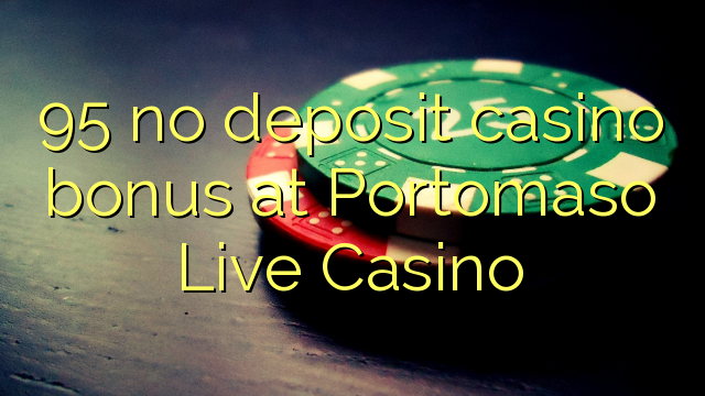 95 no deposit casino bonus at Portomaso Live Casino